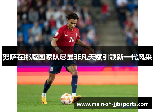 努萨在挪威国家队尽显非凡天赋引领新一代风采