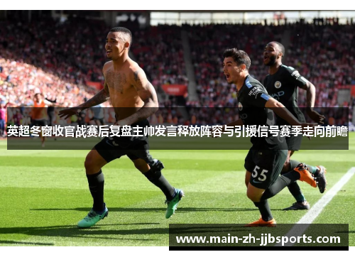 英超冬窗收官战赛后复盘主帅发言释放阵容与引援信号赛季走向前瞻