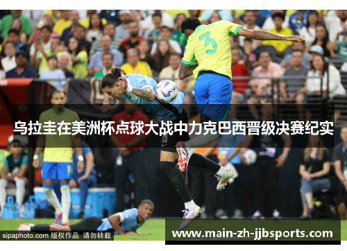 乌拉圭在美洲杯点球大战中力克巴西晋级决赛纪实