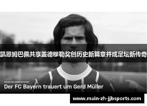 凯恩姆巴佩共享盖德穆勒奖创历史新篇章并成足坛新传奇